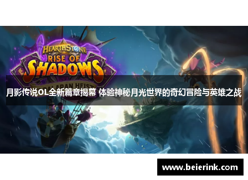 月影传说OL全新篇章揭幕 体验神秘月光世界的奇幻冒险与英雄之战